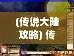 (传说大陆攻略) 传说大陆探奇：揭开魔法与冒险的神秘面纱，勇敢战士的荣耀之路