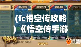 (fc悟空传攻略) 《悟空传手游攻略秘籍》：掌握技能组合，提升战斗力，成就一代英雄！探索秘境，解锁隐藏关卡！