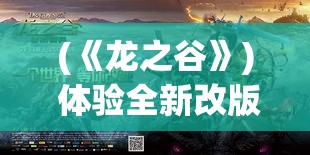 (《龙之谷》) 体验全新改版！《龙之谷：破晓》——引领你进入史诗级奇幻旅程！探索未知，挑战极限！