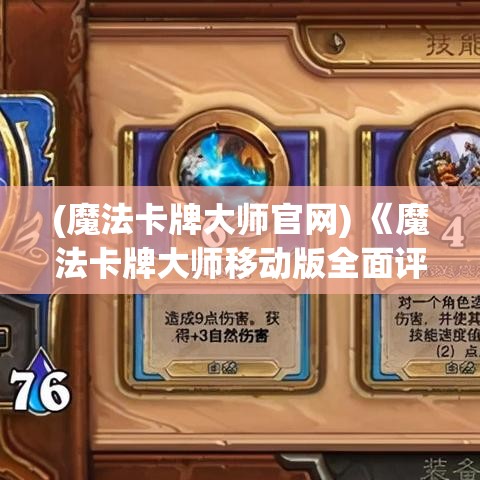 (魔法卡牌大师官网) 《魔法卡牌大师移动版全面评测》：新手入门指南！策略、连击与卡组构建解析。