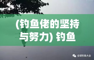 (钓鱼佬的坚持与努力) 钓鱼佬的坚持：永不让风筝落空，坚守空军信念的实践与反思