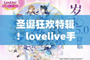 圣诞狂欢特辑！lovelive手游中如何装扮艺人宣誓节日盛宴，揭秘限时活动获取要点